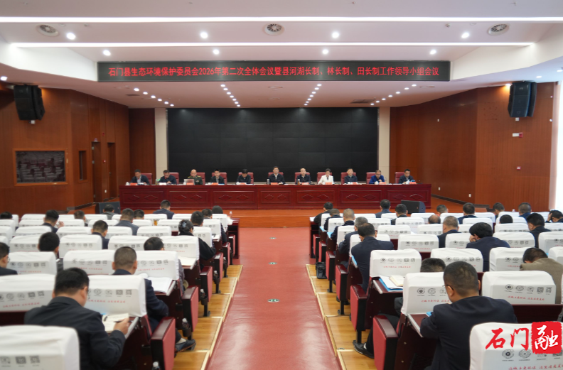 石门县生态环境保护委员会2026年第二次全体会议暨县河长制、林长制、田长制工作领导小组会议召开